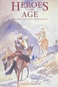 Heroes of the Age: Moral Fault Lines on the Afghan Frontier Volume 21 (Paperback)