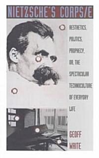 Nietzsches Corps/E: Aesthetics, Politics, Prophecy, Or, the Spectacular Technoculture of Everyday Life (Paperback)