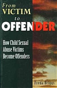 From Victim to Offender: How Child Sexual Abuse Victims Become Offenders (Paperback)
