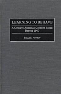 Learning to Behave: A Guide to American Conduct Books Before 1900 (Hardcover)