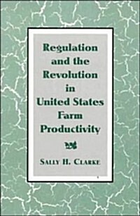 Regulation and the Revolution in United States Farm Productivity (Hardcover)
