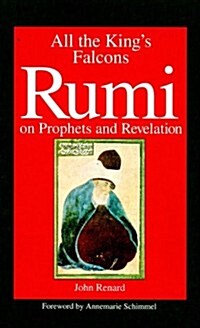 All the Kings Falcons: Rumi on Prophets and Revelation (Hardcover)