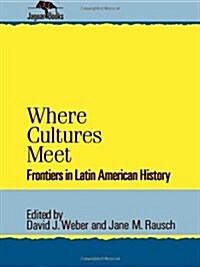Where Cultures Meet: Frontiers in Latin American History (Hardcover)