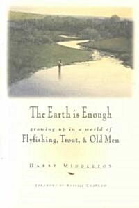 The Earth is Enough: Growing Up in a World of Flyfishing, Trout, & Old Men (Paperback)