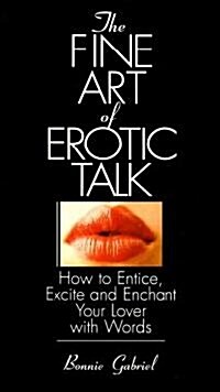 The Fine Art of Erotic Talk: How to Entice, Excite, and Enchant Your Lover with Words (Paperback)