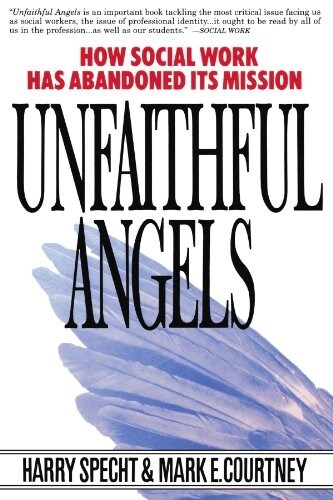 Unfaithful Angels: How Social Work Has Abonded Its Mission (Paperback)