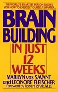 Brain Building in Just 12 Weeks: The Worlds Smartest Person Shows You How to Exercise Yourself Smarter . . . (Paperback)
