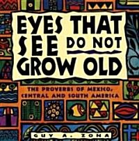 Eyes That See Do Not Grow Old: The Proverbs of Mexico, Central and South America (Paperback, Original)
