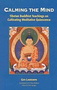 Calming the Mind: Tibetan Buddhist Teachings on the Cultivation of Meditative Quiescence (Paperback)