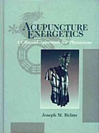 Acupuncture Energetics: A Clinical Approach for Physicians (Hardcover)