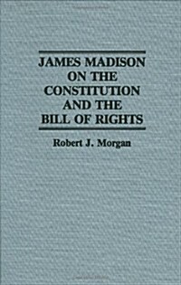 James Madison on the Constitution and the Bill of Rights (Hardcover)