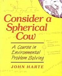Consider a Spherical Cow: A course in environmental problem solving (Paperback, Revised)