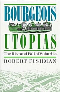 Bourgeois Utopias: The Rise and Fall of Suburbia (Paperback)
