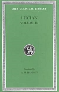 Lucian, Volume III: The Dead Come to Life or the Fisherman. the Double Indictment or Trials by Jury. on Sacrifices. the Ignorant Book Coll (Hardcover)
