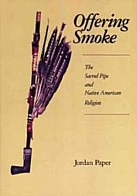 Offering Smoke: The Sacred Pipe and Native American Religion (Paperback)