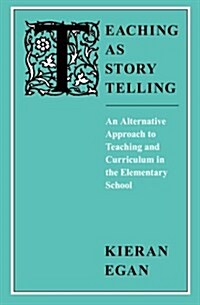 Teaching as Story Telling: An Alternative Approach to Teaching and Curriculum in the Elementary School (Paperback, 2)