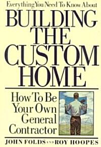 Everything You Need to Know about Building the Custom Home: How to Be Your Own General Contractor (Paperback)