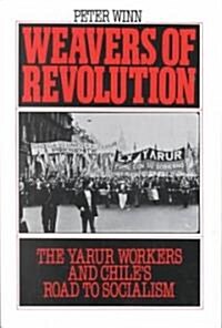 Weavers of Revolution: The Yarur Workers and Chiles Road to Socialism (Paperback, Revised)