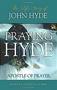 Praying Hyde, Apostle of Prayer: The Life Story of John Hyde (Paperback)