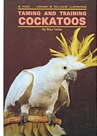 Taming and Training Cockatoos (Hardcover)