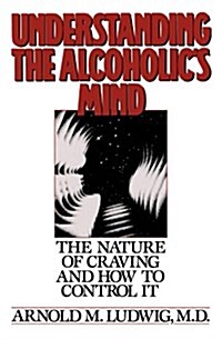 Understanding the Alcoholics Mind: The Nature of Craving and How to Control It (Paperback)