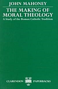 The Making of Moral Theology : A Study of the Roman Catholic Tradition (the Martin Darcy Memorial Lectures 1981-2) (Paperback)