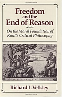 Freedom and the End of Reason: On the Moral Foundation of Kants Critical Philosophy (Hardcover, 2)
