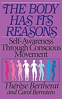 The Body Has Its Reasons: Self-Awareness Through Conscious Movement (Paperback, Original)