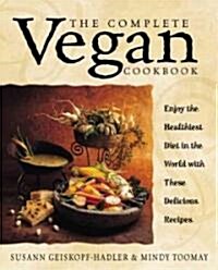 The Complete Vegan Cookbook: Over 200 Tantalizing Recipes Plus Plenty of Kitchen Wisdom for Beginners and Experienced Cooks (Paperback)