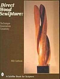 Direct Wood Sculpture: Technique - Innovation - Creativity (Hardcover)