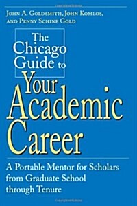 The Chicago Guide to Your Academic Career: A Portable Mentor for Scholars from Graduate School Through Tenure (Paperback)