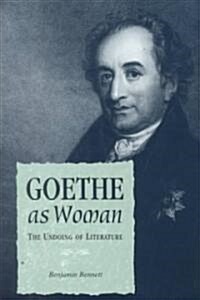 Goethe as Woman: The Undoing of Literature (Hardcover)