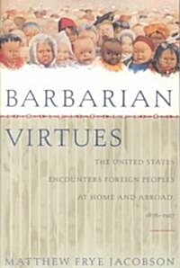 Barbarian Virtues: The United States Encounters Foreign Peoples at Home and Abroad, 1876-1917 (Paperback)