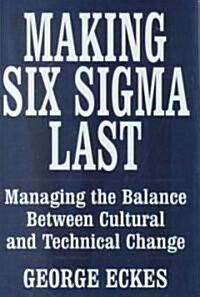 Making Six SIGMA Last: Managing the Balance Between Cultural and Technical Change (Hardcover)