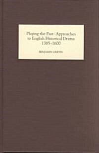 Playing the Past : Approaches to English Historical Drama, 1385-1600 (Hardcover)