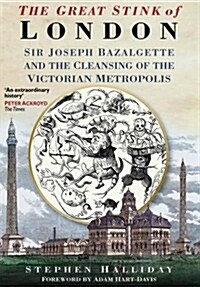 The Great Stink of London : Sir Joseph Bazalgette and the Cleansing of the Victorian Metropolis (Paperback)