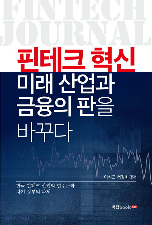 핀테크 혁신, 미래 산업과 금융의 판을 바꾸다 : 한국 핀테크 산업의 현주소와 차기 정부의 과제