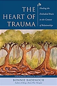 The Heart of Trauma: Healing the Embodied Brain in the Context of Relationships (Hardcover)