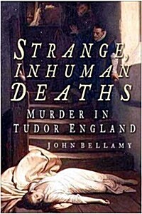 Strange, Inhuman Deaths : Murder in Tudor England (Paperback, New ed)