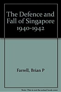 The Defence and Fall of Singapore 1940-1942 (Paperback, illustrated ed)
