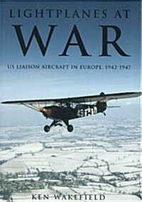 Lightplanes at War : US Liaison Aircraft in Europe, 1942-1947 (Hardcover)