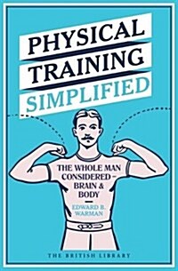 Physical Training Simplified : The Whole Man Considered - Brain & Body (Hardcover)