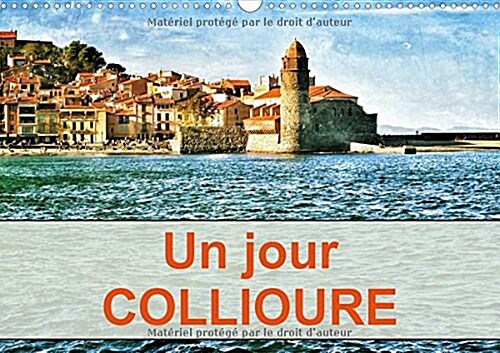 Un Jour Collioure 2018 : Une Journee Passee Dans Le Village De Collioure Sur La Cote Du Roussilon (Calendar, 4 ed)