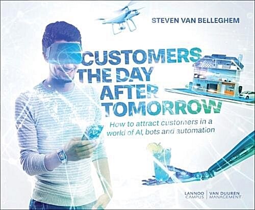 Customers the Day After Tomorrow: How to Attract Customers in a World of Ais, Bots, and Automation (Hardcover)