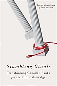 Stumbling Giants: Transforming Canadas Banks for the Information Age (Hardcover)