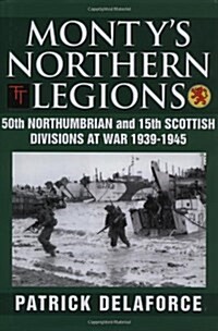 Montys Northern Legions : 50th Tyne Tees and 15th Scottish Divisions at War 1939-1945 (Hardcover)