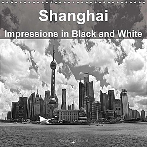 Shanghai Impressions in Black and White 2018 : The City of the Dragon Head (Calendar)
