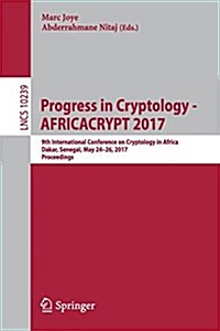 Progress in Cryptology - Africacrypt 2017: 9th International Conference on Cryptology in Africa, Dakar, Senegal, May 24-26, 2017, Proceedings (Paperback, 2017)