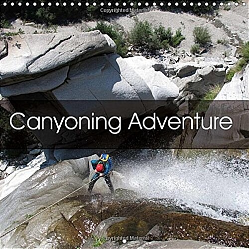Canyoning Adventure 2018 : Following Water Trails Around the World (Calendar, 4 ed)