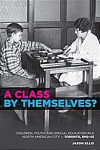 A Class by Themselves?: The Origins of Special Education in Toronto and Beyond (Paperback)